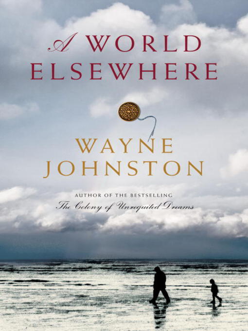 Title details for A World Elsewhere by Wayne Johnston - Available